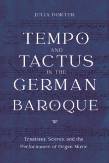 Tempo and Tactus in the German Baroque : Treatises, Scores, and the Performance of Organ Music