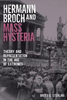 Hermann Broch and Mass Hysteria : Theory and Representation in the Age of Extremes