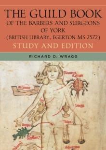 The Guild Book of the Barbers and Surgeons of York (British Library, Egerton MS 2572) : Study and Edition