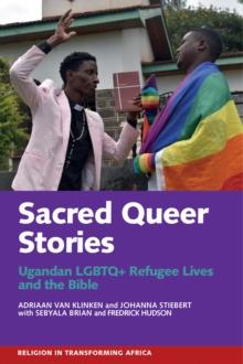 Sacred Queer Stories : Ugandan LGBTQ+ Refugee Lives & the Bible