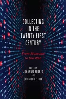 Collecting in the Twenty-First Century : From Museums to the Web