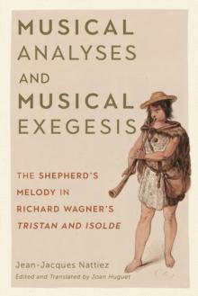 Musical Analyses and Musical Exegesis : The Shepherd's Melody in Richard Wagner's <I>Tristan and Isolde</I>