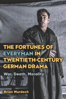 The Fortunes of Everyman in Twentieth-Century German Drama : War, Death, Morality