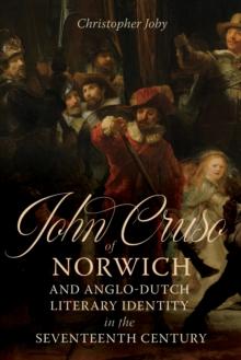 John Cruso of Norwich and Anglo-Dutch Literary Identity in the Seventeenth Century