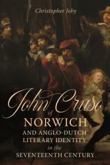 John Cruso of Norwich and Anglo-Dutch Literary Identity in the Seventeenth Century