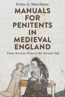 Manuals for Penitents in Medieval England : from <I>Ancrene Wisse</I> to the <I>Parson's Tale</I>