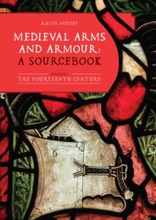 Medieval Arms and Armour: a Sourcebook. Volume I : The Fourteenth Century