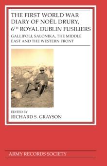 First World War Diary of Noel Drury, 6th Royal Dublin Fusiliers : Gallipoli, Salonika, The Middle East and the Western Front