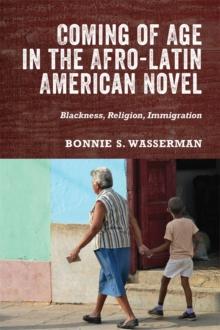 Coming of Age in the Afro-Latin American Novel : Blackness, Religion, Immigration