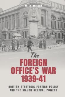 The Foreign Office's War, 1939-41 : British Strategic Foreign Policy and the Major Neutral Powers