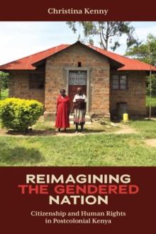 Reimagining the Gendered Nation : Citizenship and Human Rights in Postcolonial Kenya