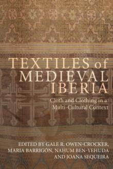 Textiles of Medieval Iberia : Cloth and Clothing in a Multi-Cultural Context