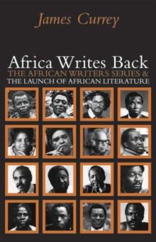 Africa Writes Back : The African Writers Series and the Launch of African Literature