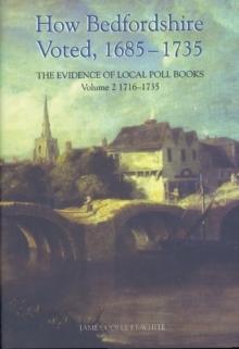 How Bedfordshire Voted, 1685-1735: The Evidence of Local Poll Books : Volume II: 1716-1735