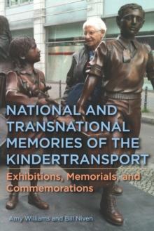 National and Transnational Memories of the Kindertransport : Exhibitions, Memorials, and Commemorations