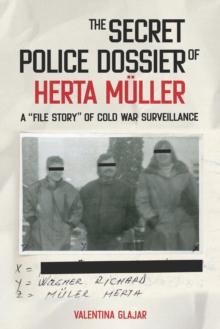 The Secret Police Dossier of Herta Muller : A "File Story" of Cold War Surveillance