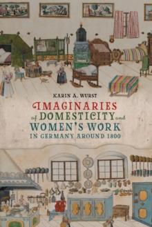 Imaginaries of Domesticity and Women's Work in Germany around 1800