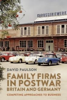 Family Firms in Postwar Britain and Germany : Competing Approaches to Business