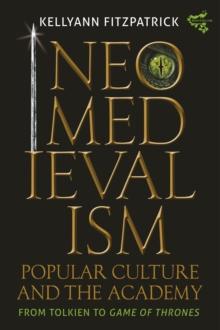 Neomedievalism, Popular Culture, and the Academy : From Tolkien to <I>Game of Thrones</I>