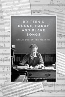 Britten's Donne, Hardy and Blake Songs : Cyclic Design and Meaning