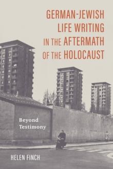 German-Jewish Life Writing in the Aftermath of the Holocaust : Beyond Testimony