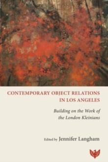 Contemporary Object Relations in Los Angeles : Building on the Work of the London Kleinians