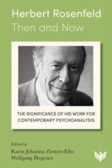 Herbert Rosenfeld - Then and Now : The Significance of His Work for Contemporary Psychoanalysis