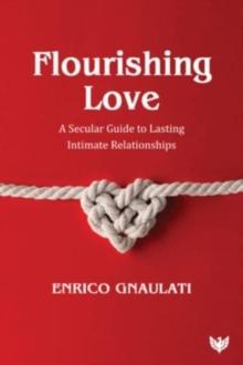 Flourishing Love : A Secular Guide to Lasting Intimate Relationships