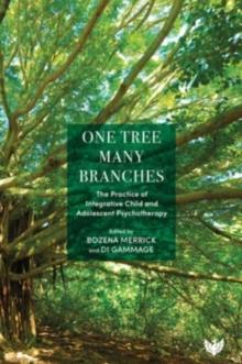 One Tree, Many Branches : The Practice of Integrative Child and Adolescent Psychotherapy