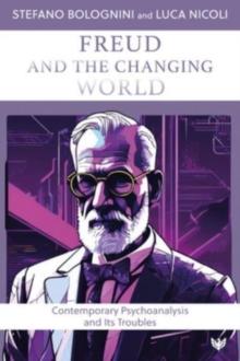 Freud and the Changing World : Contemporary Psychoanalysis and Its Troubles