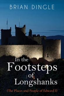 In the Footsteps of Longshanks : (The Places and People of Edward I)