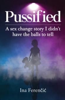 Pussified : A sex change story I didn't have the balls to tell