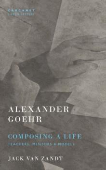 Alexander Goehr, Composing a Life : Teachers, Mentors & Models