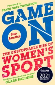 Game On : Shortlisted for the Sunday Times Sports Book of the Year & Longlisted for the William Hill Sports Book of the Year