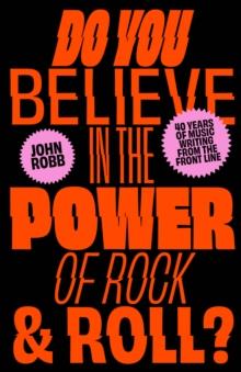 Do You Believe in the Power of Rock & Roll? : Forty Years of Music Writing from the Frontline