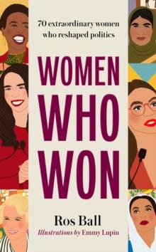 Women Who Won : 70 extraordinary women who reshaped politics