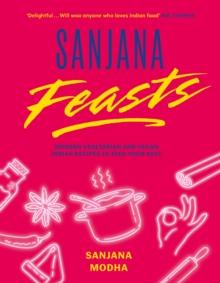 Sanjana Feasts : Modern vegetarian and vegan Indian recipes to feed your soul