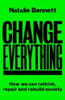 Change Everything : How We Can Rethink, Repair and Rebuild Society