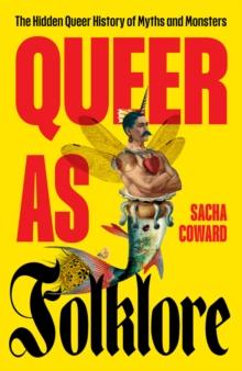 Queer as Folklore : The Hidden Queer History of Myths and Monsters