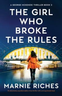 The Girl Who Broke the Rules : An absolutely unputdownable crime thriller with a strong female lead