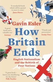 How Britain Ends : English Nationalism and the Rebirth of Four Nations