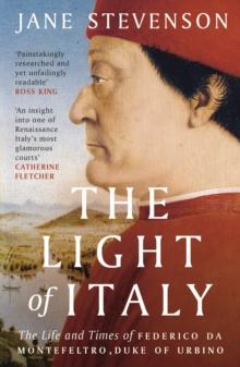 The Light of Italy : The Life and Times of Federico da Montefeltro, Duke of Urbino