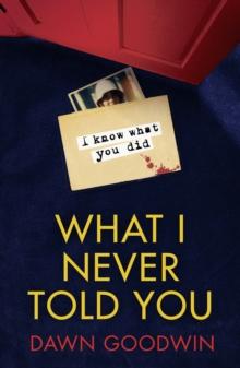 What I Never Told You : An Absolutely Unputdownable Psychological Thriller with a Jaw-Dropping Twist