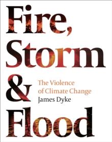 Fire, Storm and Flood : The Violence of Climate Change