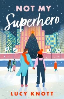 Not My Superhero : A Cosy and Uplifting Festive Romance for 2024, Perfect for Fans of Second Chances and Friends to Lovers