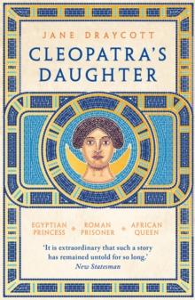 Cleopatra's Daughter : Egyptian Princess, Roman Prisoner, African Queen