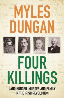 Four Killings : Land Hunger, Murder and a Family in the Irish Revolution