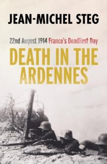 Death in the Ardennes : 22nd August 1914: Frances Deadliest Day