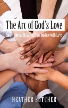 The Arc of God's Love : Inspirational Relationships Justice with Love