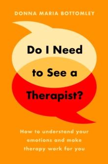 Do I Need to See a Therapist? : How to understand your emotions and make therapy work for you